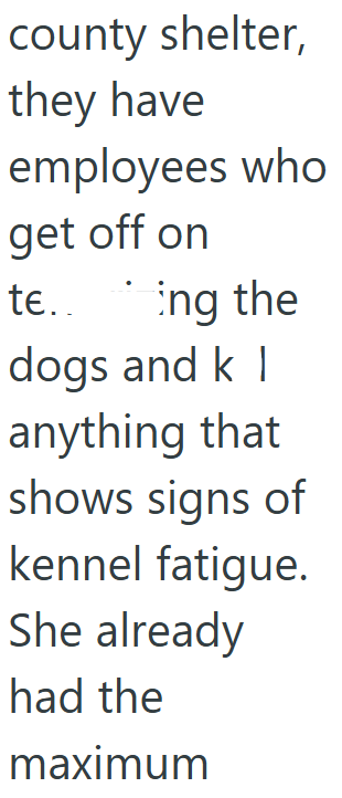 county shelter, they have employees who get off on te.. ing the dogs and k I anything that shows signs of kennel fatigue. She already had the maximum