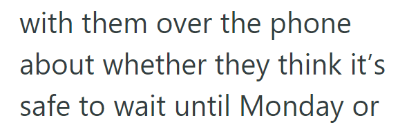 with them over the phone about whether they think it's safe to wait until Monday or