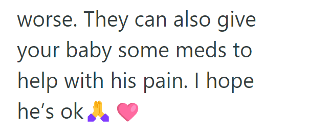 worse. They can also give your baby some meds to help with his pain. I hope he's ok