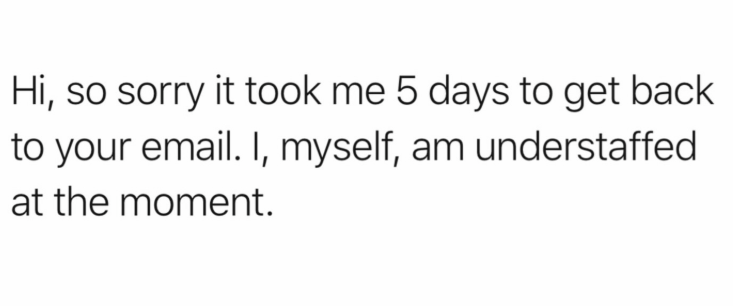 Hi, so sorry it took me 5 days to get back to your email. I, myself, am understaffed at the moment.