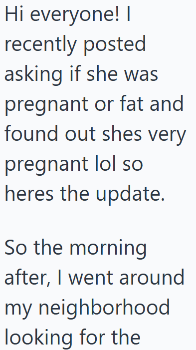 Hi everyone! I recently posted asking if she was pregnant or fat and found out shes very pregnant lol so heres the update. So the morning after, I went around my neighborhood looking for the