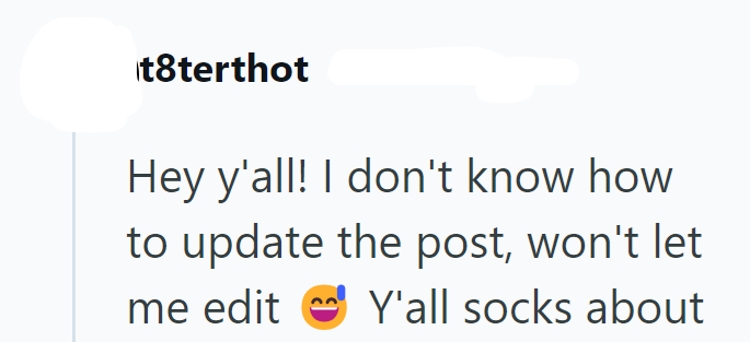 t8terthot Hey y'all! I don't know how to update the post, won't let me edit Y'all socks about