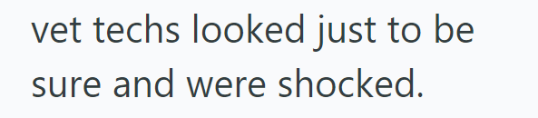 vet techs looked just to be sure and were shocked.