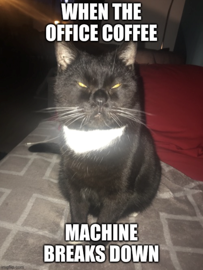 WHEN THE OFFICE COFFEE imgflip.com MACHINE BREAKS DOWN