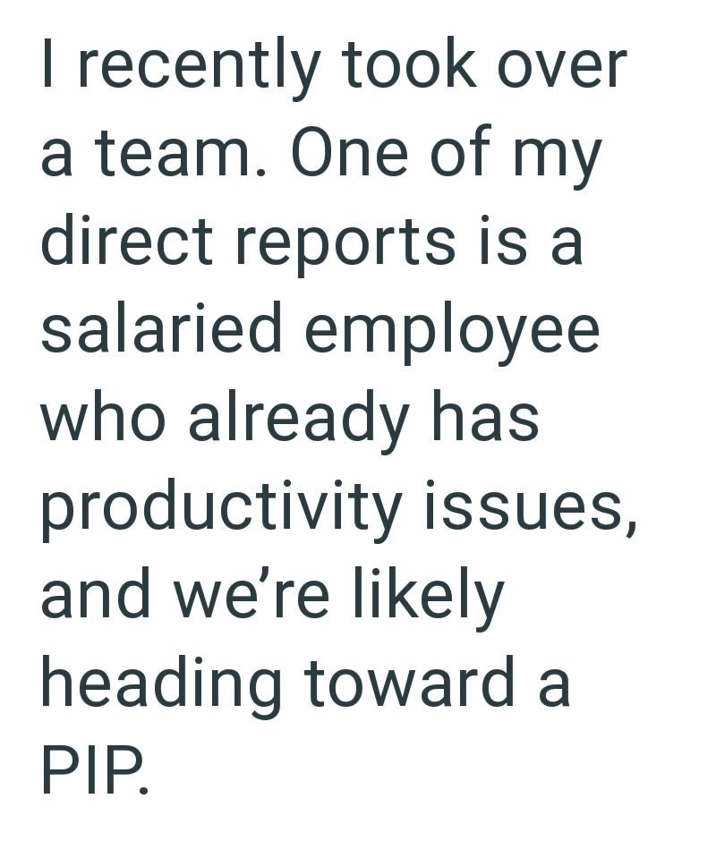 I recently took over a team. One of my direct reports is a salaried employee who already has productivity issues, and we're likely heading toward a PIP.