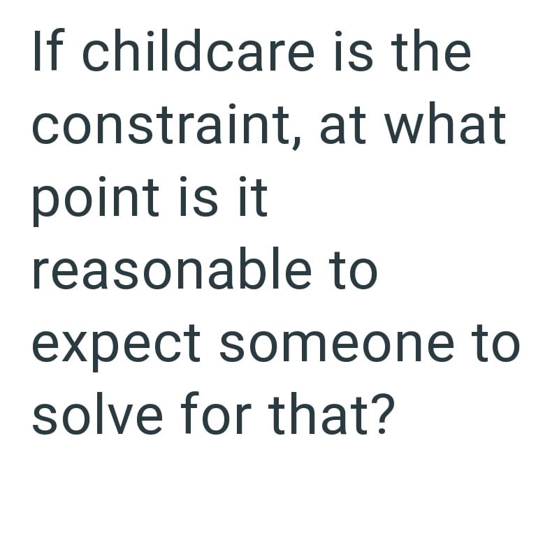 If childcare is the constraint, at what point is it reasonable to expect someone to solve for that?