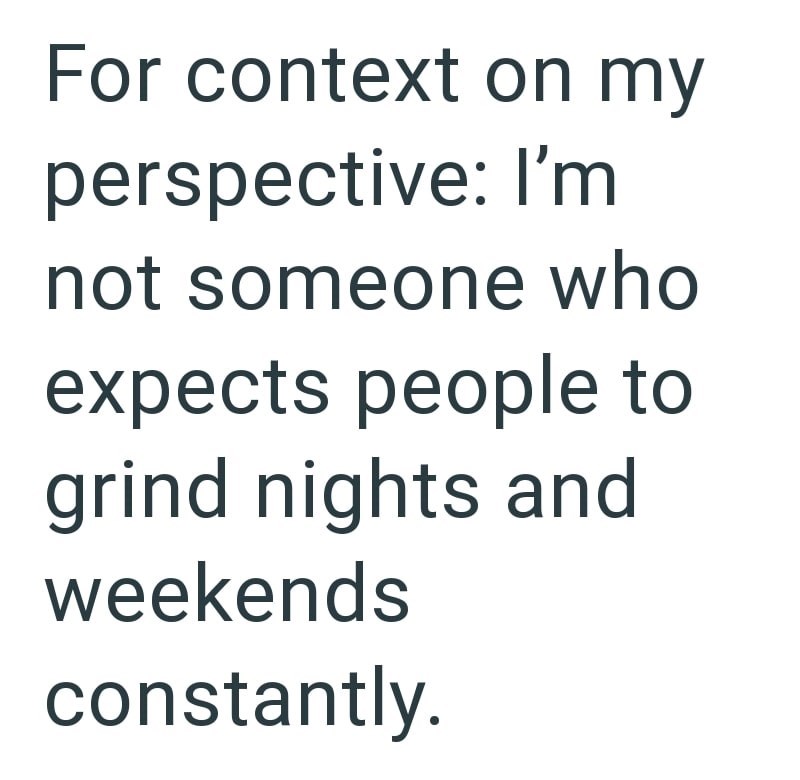 For context on my perspective: I'm not someone who expects people to grind nights and weekends constantly.