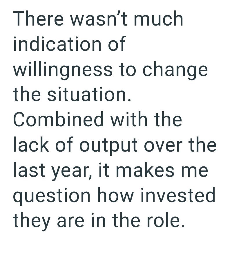 There wasn't much indication of willingness to change the situation. Combined with the lack of output over the last year, it makes me question how invested they are in the role.