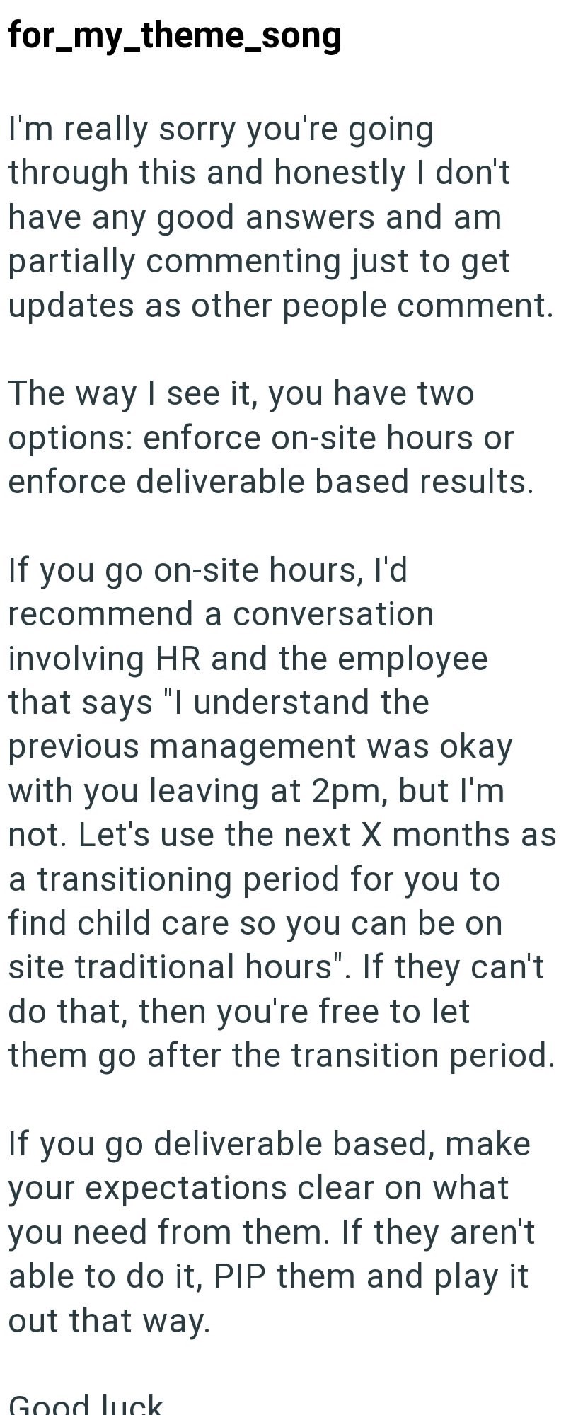 for_my_theme_song I'm really sorry you're going through this and honestly I don't have any good answers and am partially commenting just to get updates as other people comment. The way I see it, you have two options: enforce on-site hours or enforce deliverable based results. If you go on-site hours, I'd recommend a conversation involving HR and the employee that says "I understand the previous management was okay with you leaving at 2pm, but I'm not. Let's use the next X months as a transitioni