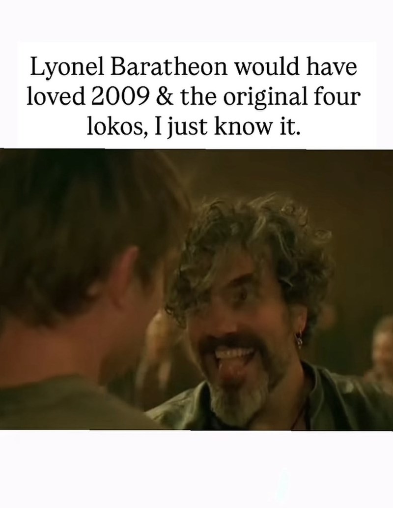 Lyonel Baratheon would have loved 2009 & the original four lokos, I just know it.