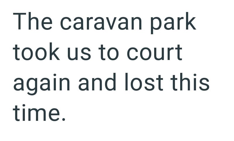 The caravan park took us to court again and lost this time.