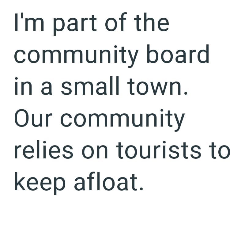 I'm part of the community board in a small town. Our community relies on tourists to keep afloat.