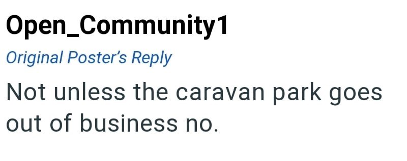 Open Community1 Original Poster's Reply Not unless the caravan park goes out of business no.