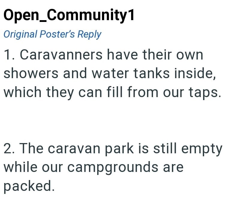 Open_Community1 Original Poster's Reply 1. Caravanners have their own showers and water tanks inside, which they can fill from our taps. 2. The caravan park is still empty while our campgrounds are packed.
