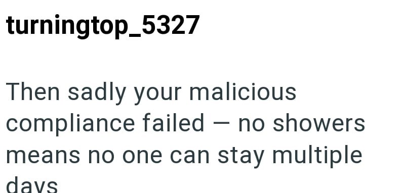 turningtop_5327 Then sadly your malicious compliance failed - no showers means no one can stay multiple days