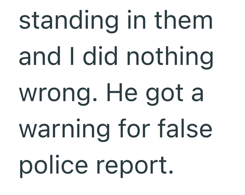 standing in them and I did nothing wrong. He got a warning for false police report.