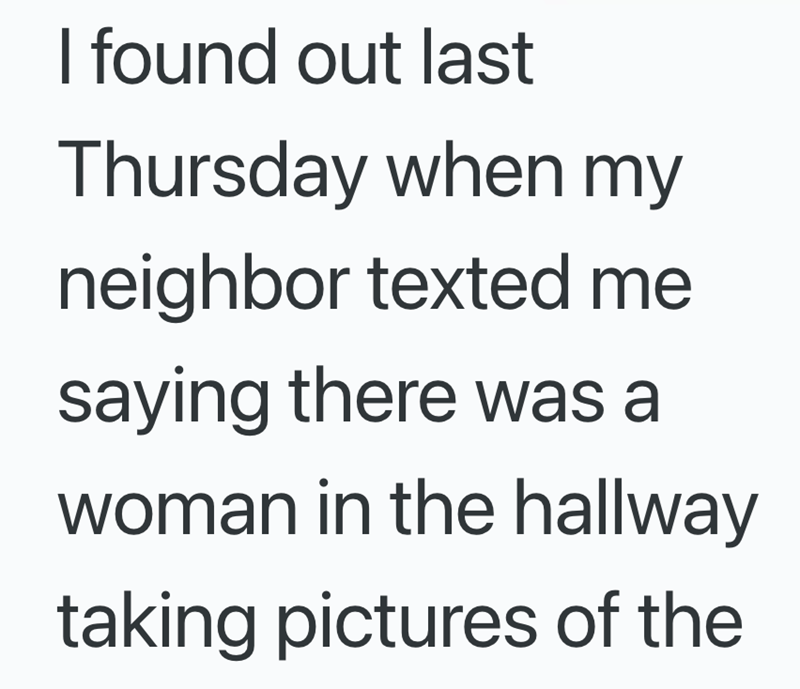I found out last Thursday when my neighbor texted me saying there was a woman in the hallway taking pictures of the