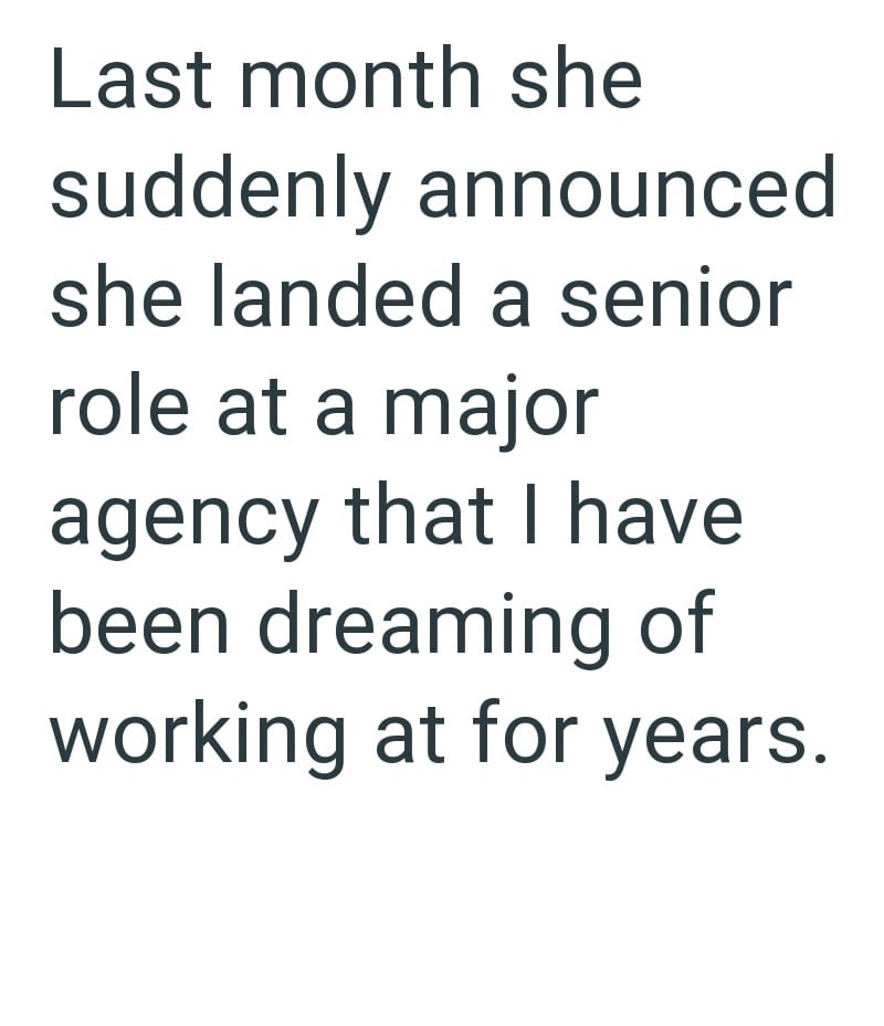 Last month she suddenly announced she landed a senior role at a major agency that I have been dreaming of working at for years.