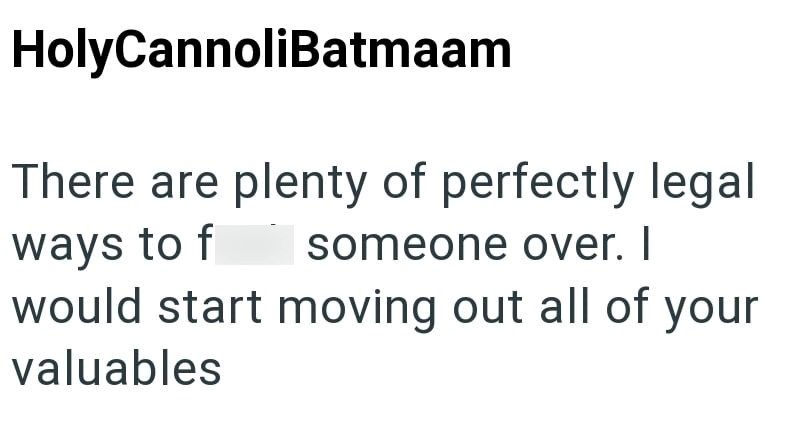 HolyCannoliBatmaam There are plenty of perfectly legal ways to f someone over. I would start moving out all of your valuables