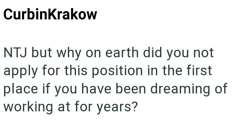 CurbinKrakow NTJ but why on earth did you not apply for this position in the first place if you have been dreaming of working at for years?