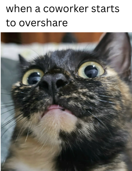 when a coworker starts to overshare G