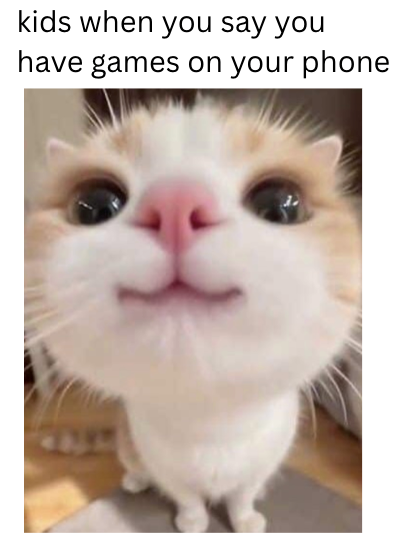 kids when you say you have games on your phone