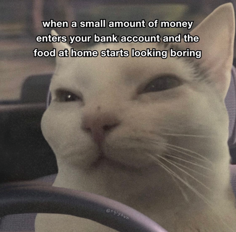 when a small amount of money enters your bank account and the food at home starts looking boring Ongiyawn