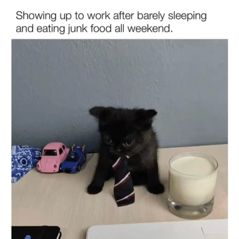 Showing up to work after barely sleeping and eating junk food all weekend.