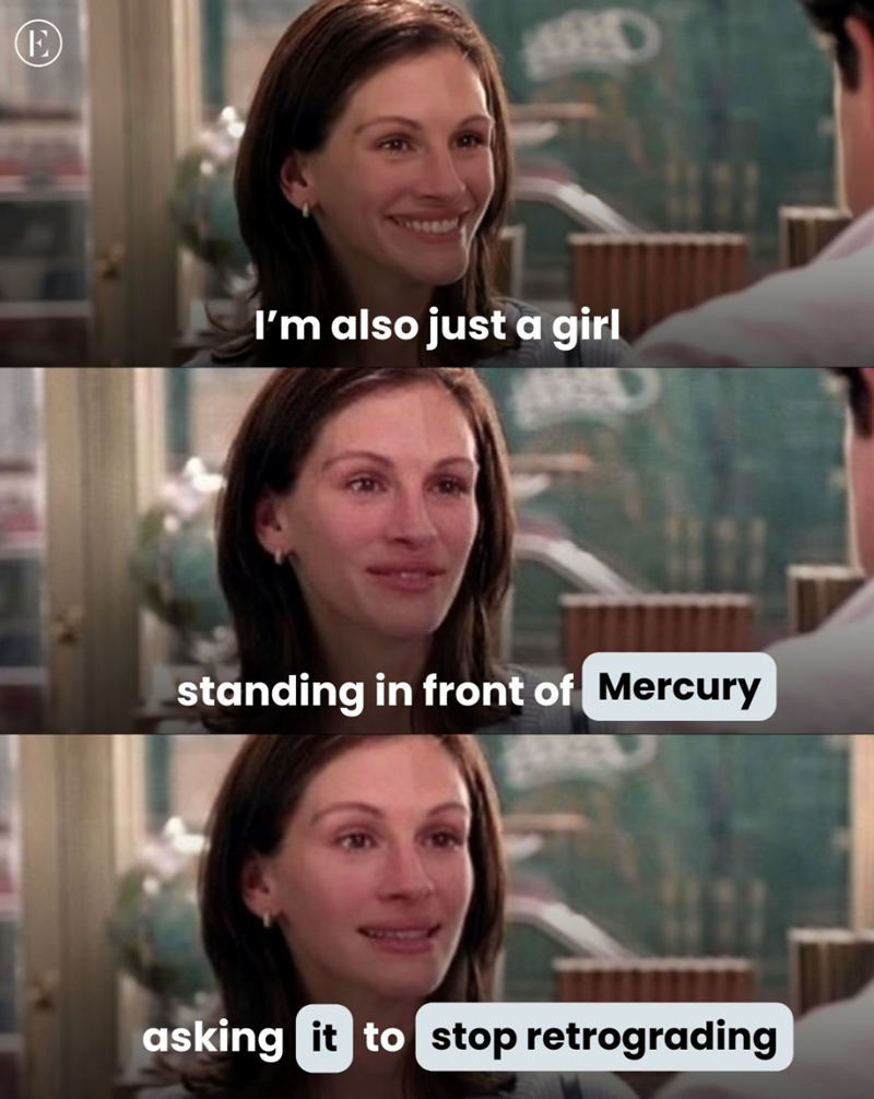 E ARD I'm also just a girl standing in front of Mercury asking it to stop retrograding