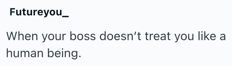 Futureyou When your boss doesn't treat you like a human being.