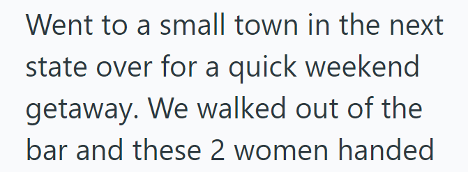 Went to a small town in the next state over for a quick weekend getaway. We walked out of the bar and these 2 women handed