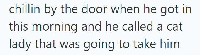 chillin by the door when he got in this morning and he called a cat lady that was going to take him