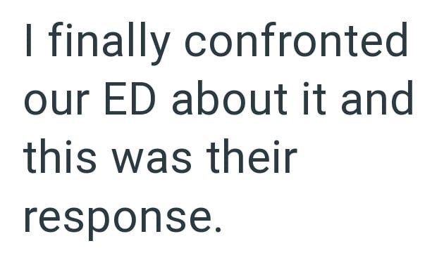 I finally confronted our ED about it and this was their response.