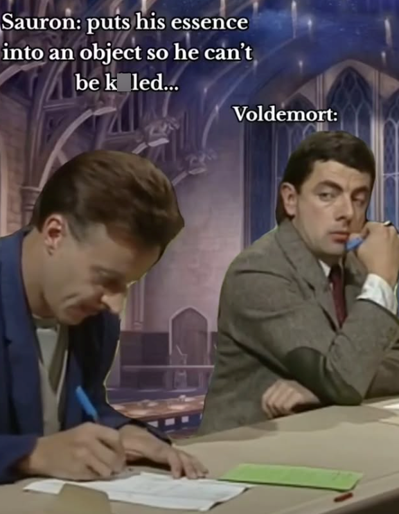 Sauron: puts his essence into an object so he can't be k led... Voldemort: