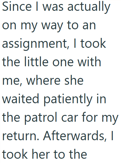 Since I was actually on my way to an assignment, I took the little one with me, where she waited patiently in the patrol car for my return. Afterwards, I took her to the