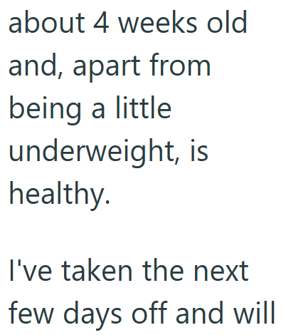 about 4 weeks old and, apart from being a little underweight, is healthy. I've taken the next few days off and will