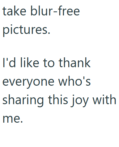 take blur-free pictures. I'd like to thank everyone who's sharing this joy with me.