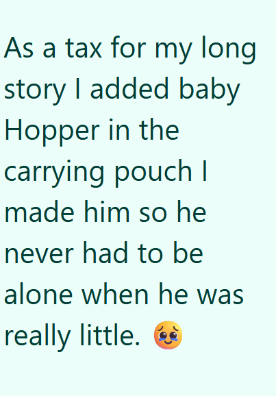 As a tax for my long story I added baby Hopper in the carrying pouch | made him so he never had to be alone when he was really little.