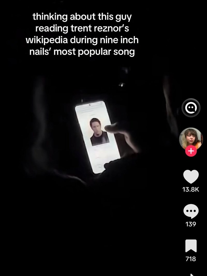 thinking about this guy reading trent reznor's wikipedia during nine inch nails' most popular song + 13.8K 139 718