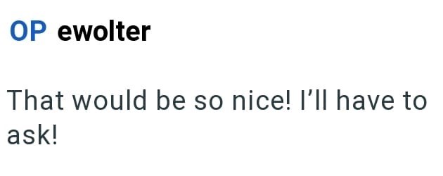 OP ewolter That would be so nice! I'll have to ask!