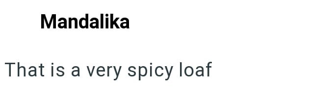 Mandalika That is a very spicy loaf