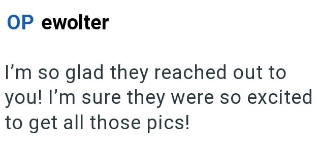 OP ewolter I'm so glad they reached out to you! I'm sure they were so excited to get all those pics!