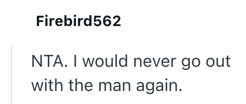 Firebird562 NTA. I would never go out with the man again.