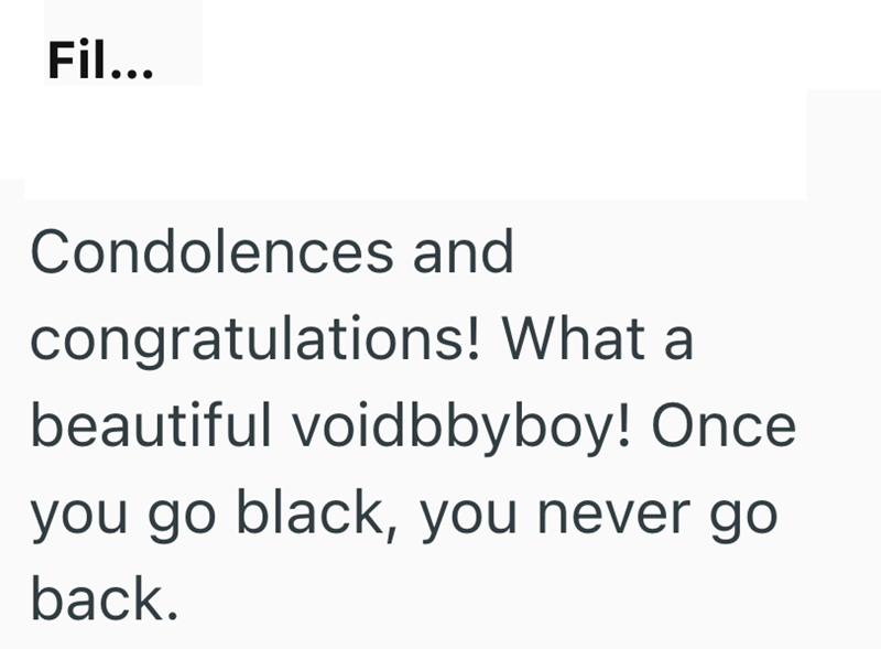 Fil... Condolences and congratulations! What a beautiful voidbbyboy! Once you go black, you never go back.