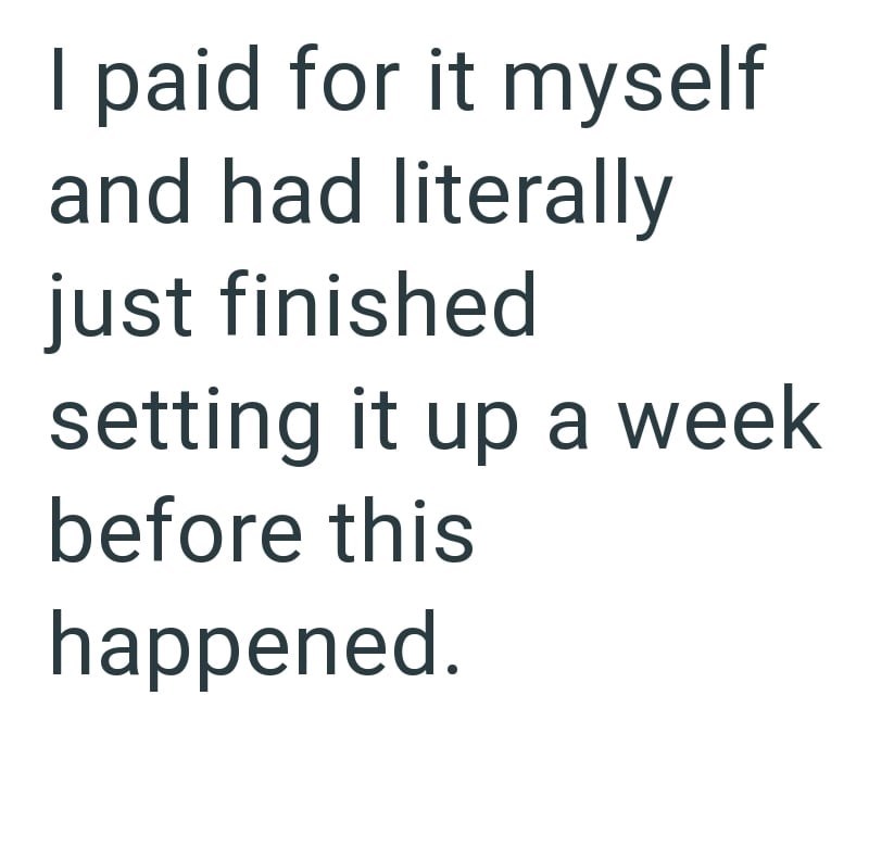 I paid for it myself and had literally just finished setting it up a week before this happened.