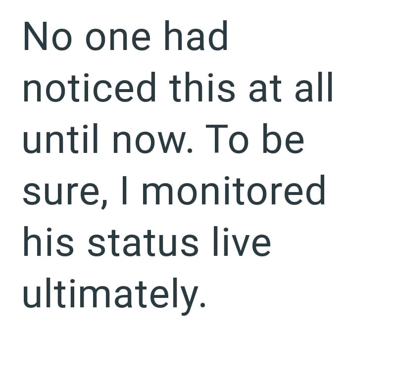 No one had noticed this at all until now. To be sure, I monitored his status live ultimately.
