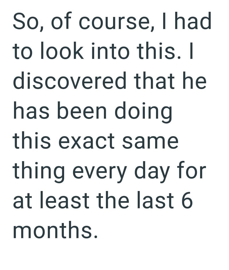 So, of course, I had to look into this. I discovered that he has been doing this exact same thing every day for at least the last 6 months.