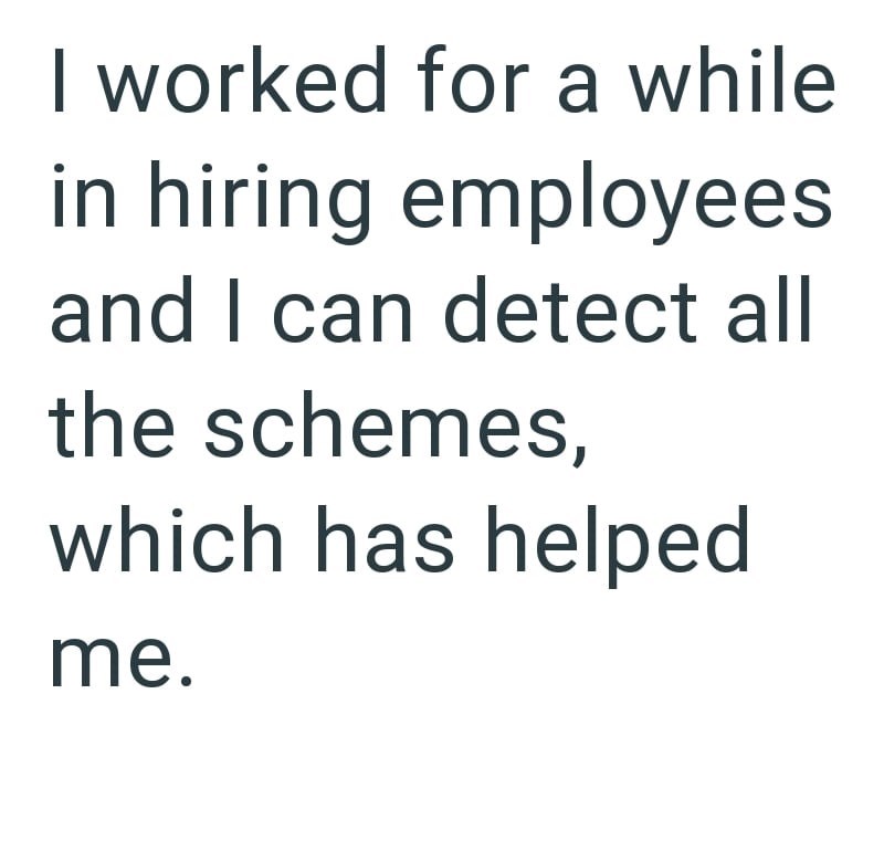 I worked for a while in hiring employees and I can detect all the schemes, which has helped me.