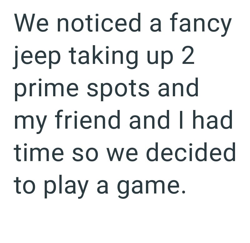 We noticed a fancy jeep taking up 2 prime spots and my friend and I had time so we decided to play a game.