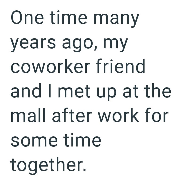 One time many years ago, my coworker friend and I met up at the mall after work for some time together.